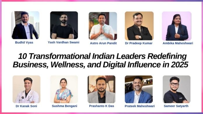 10 Transformational Indian Leaders Redefining Business, Wellness, and Digital Influence in 2025